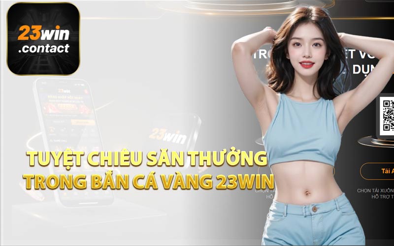 Tuyệt Chiêu Săn Thưởng Trong Bắn Cá Vàng 23WIN